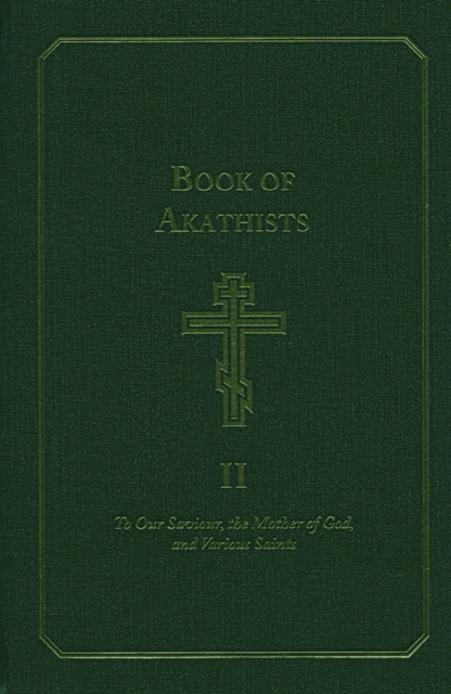 Book of Akathists Volume I : To Our Saviour, the Mother of God and Various Saints, Hardback Book