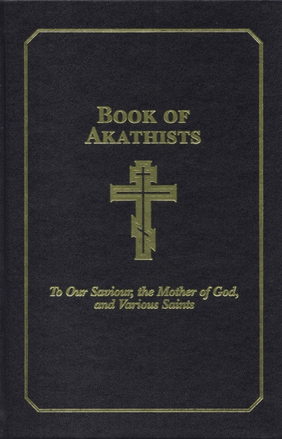 Book of Akathists Volume II : To Our Saviour, the Holy Spirit, the Mother of God, and Various Saints, Hardback Book