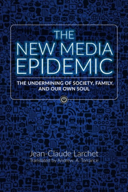 The New Media Epidemic : The Undermining of Society, Family, and Our Own Soul, Paperback / softback Book