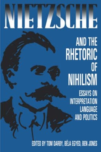 Nietzsche and the Rhetoric of Nihilism : Essays on Interpretation, Language and Politics, Paperback / softback Book