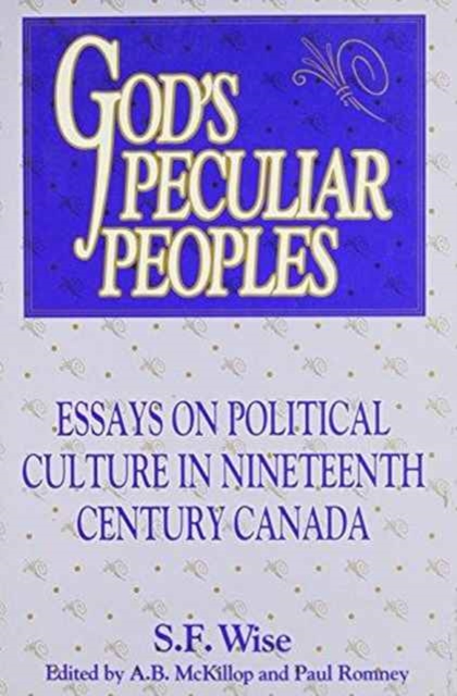 God's Peculiar Peoples : Essays on Political Culture in Nineteenth Century Canada, Paperback / softback Book