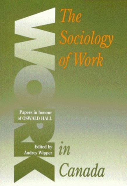 Sociology of Work in Canada : Papers in Honour of Oswald Hall, Paperback / softback Book