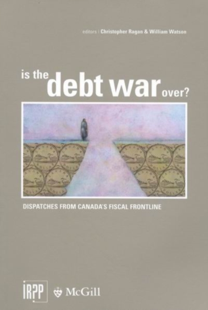 Is the Debt War Over? : Dispatches from Canada's Fiscal Frontline, Paperback / softback Book