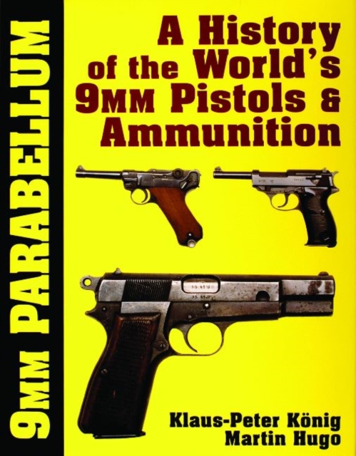 9mm Parabellum : The History & Development of the World’s 9mm Pistols & Ammunition, Hardback Book