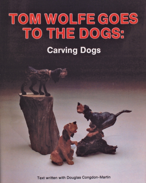 Tom Wolfe Goes to the Dogs : Carving Dogs, Paperback / softback Book