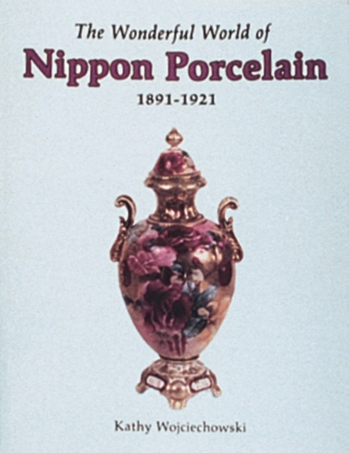 The Wonderful World of Nippon Porcelain, 1891-1921, Hardback Book