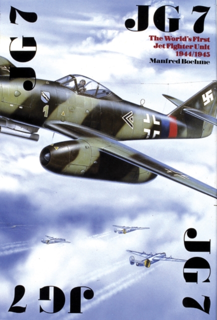 The JG 7 : The World’s First Jet Fighter Unit 1944/1945, Hardback Book
