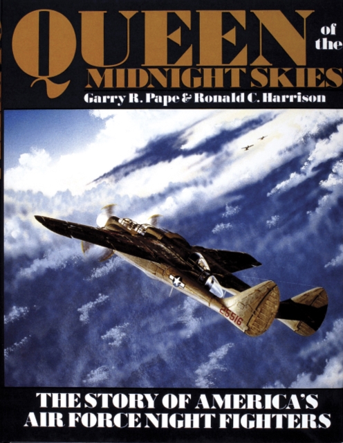 Queen of the Midnight Skies : The Story of America's Air Force Night Fighters, Hardback Book