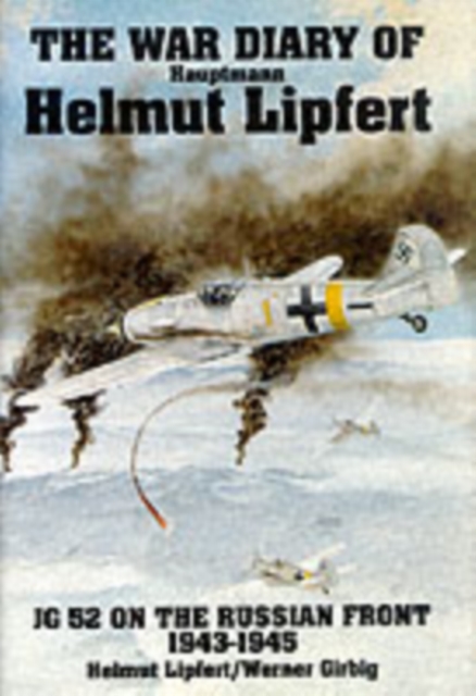 The War Diary of Hauptmann Helmut Lipfert : JG 52 On the Russian Front • 1943-1945, Hardback Book