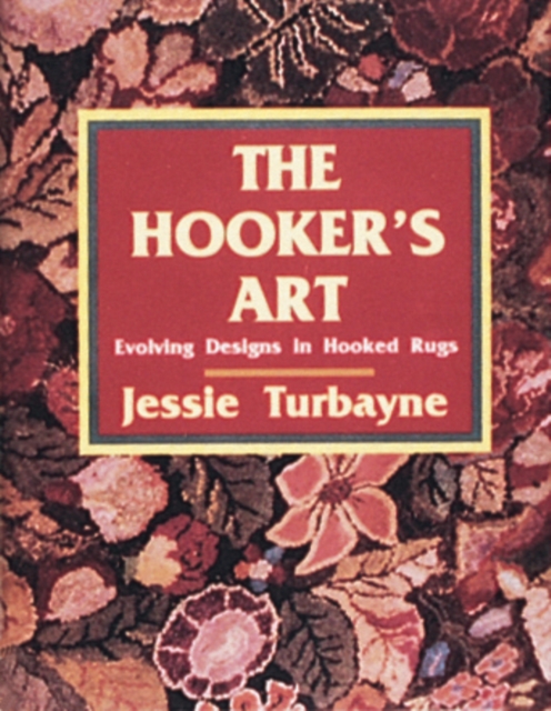 The Hooker's Art: : Evolving Designs in Hooked Rugs, Hardback Book