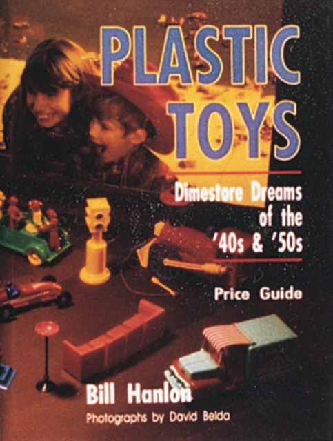 Plastic Toys : Dimestore Dreams of the '40s and '50s, Hardback Book