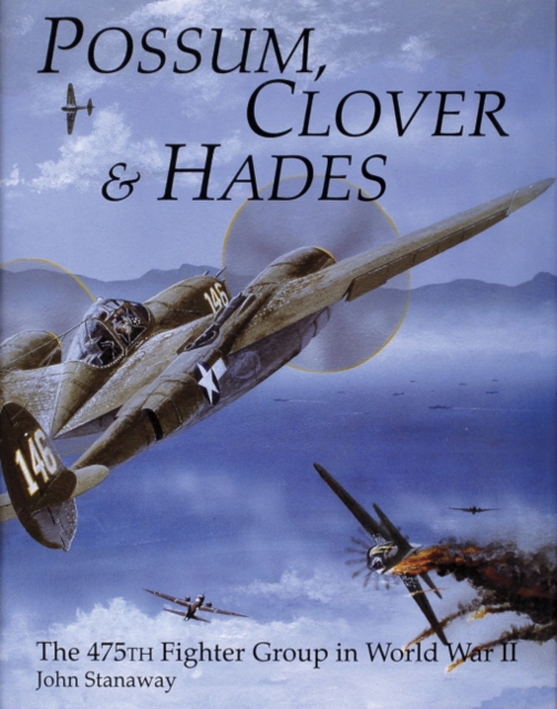 Possum, Clover & Hades : The 475th Fighter Group in World War II, Hardback Book