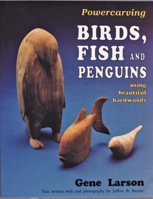 Powercarving Birds, Fish and Penguins : Using Beautiful Hardwoods, Paperback / softback Book