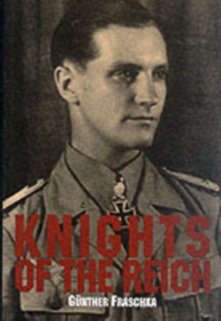 Knights of the Reich : The Twenty-Seven Most HIghly Decorated Soldiers of the Wehrmacht in World War II, Hardback Book