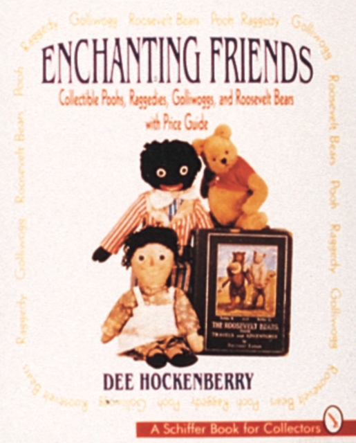 Enchanting Friends : Collectible Poohs, Raggedies, Golliwoggs, & Roosevelt Bears, Hardback Book