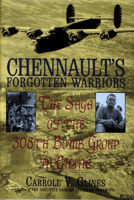 Chennault's Forgotten Warriors : The Saga of the 308th Bomb Group in China, Hardback Book