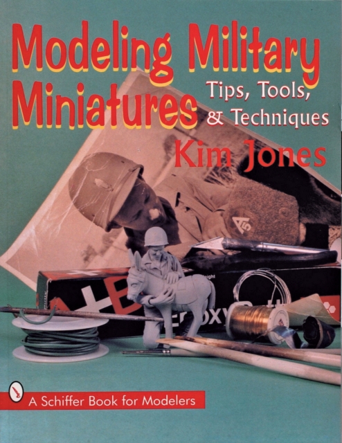 Modeling Military Miniatures : Tips, Tools, & Techniques, Paperback / softback Book