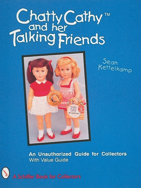 Chatty Cathy™ and Her Talking Friends : An Unauthorized Guide for Collectors, Paperback / softback Book