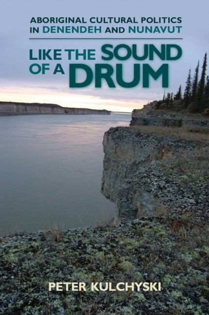 Like the Sound of a Drum : Aboriginal Cultural Politics in Denendeh and Nunavut, Hardback Book