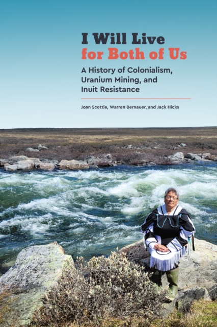 I Will Live for Both of Us : A History of Colonialism, Uranium Mining, and Inuit Resistance, Paperback / softback Book