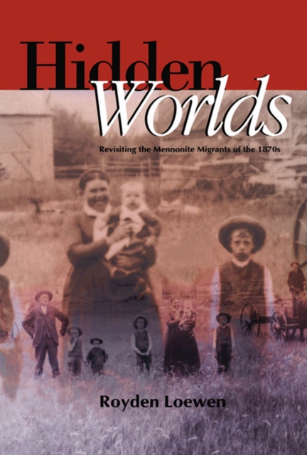 Hidden Worlds : Revisiting the Mennonite Migrants of the 1870s, Paperback / softback Book