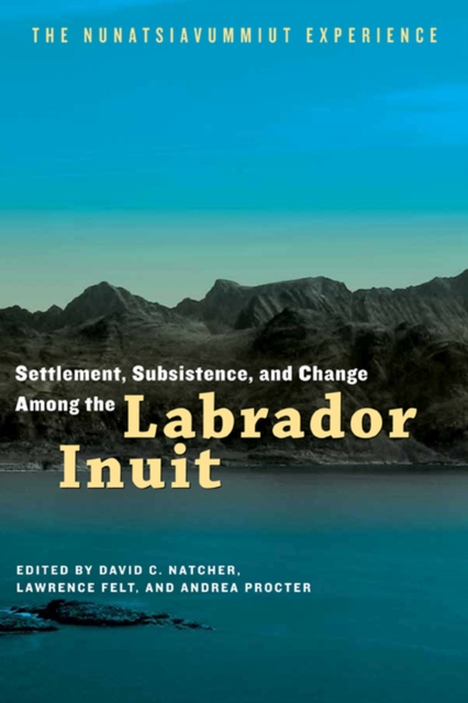 Settlement, Subsistence, and Change Among the Labrador Inuit : The Nunatsiavummiut Experience, Paperback / softback Book