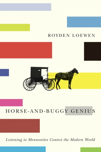 Horse-and-Buggy Genius : Listening to Mennonites Contest the Modern World, Paperback / softback Book