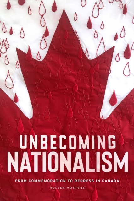 Unbecoming Nationalism : From Commemoration to Redress in Canada, Paperback / softback Book