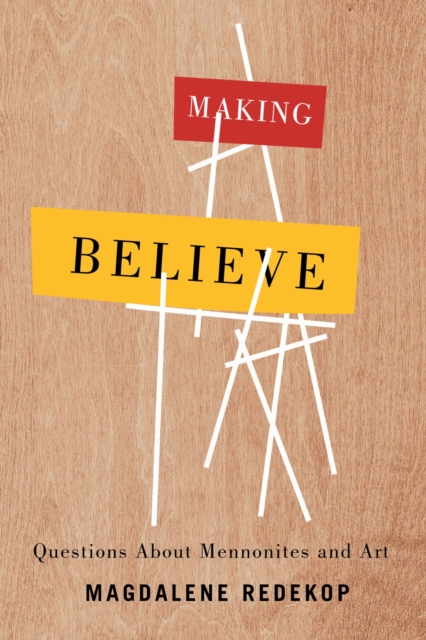 Making Believe : Questions About Mennonites and Art, Paperback / softback Book
