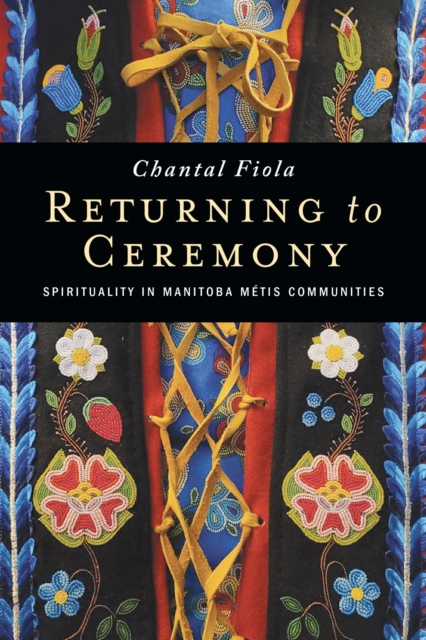 Returning to Ceremony : Spirituality in Manitoba Metis Communities, Paperback / softback Book