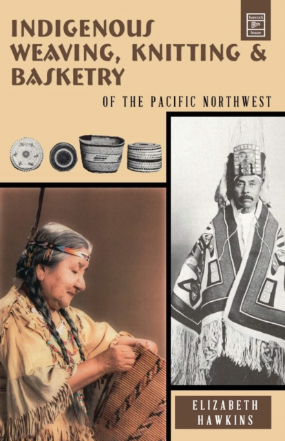 Indigenous Weaving, Knitting and Basketry : Of the Pacific Northwest, Paperback / softback Book