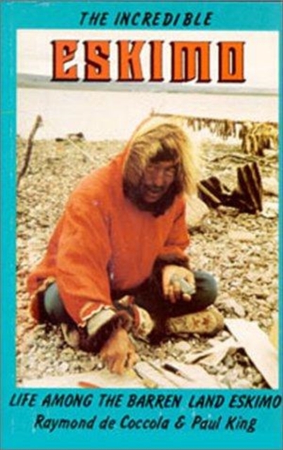 Incredible Eskimo : Life Among the Barren Land Eskimo, Paperback / softback Book