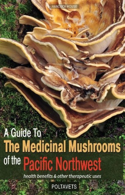 Guide to Medicinal Mushrooms of the Pacific Northwest : Health Benefits and Other Therapeutic Uses, Paperback / softback Book