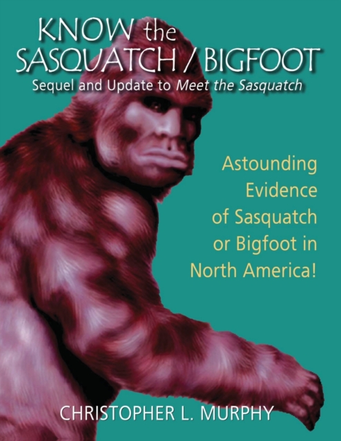 Know the Sasquatch : Sequel and Update to Meet the Sasquatch, Paperback / softback Book