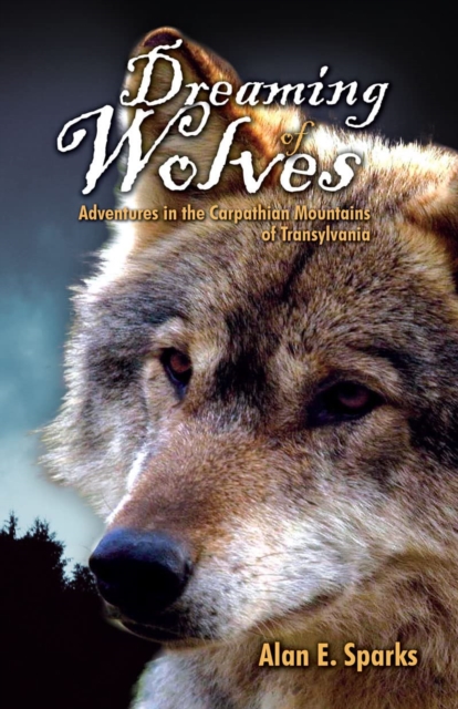 Dreaming of Wolves : Adventures in the Carpathian Mountains of Transylvania, Paperback / softback Book