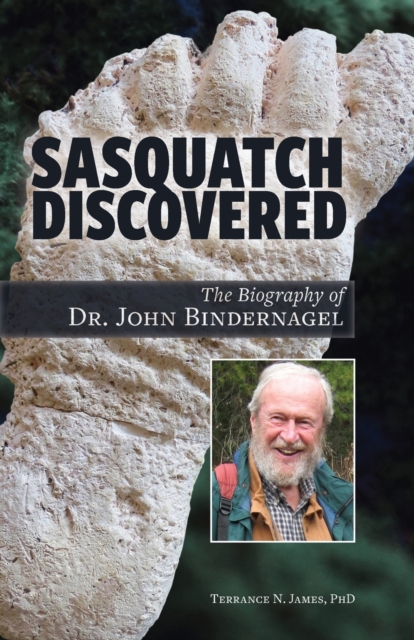 Sasquatch Discovered : The Biography of Dr. John Bindernagel, Paperback / softback Book