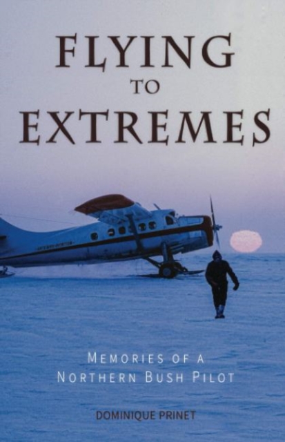 Flying to Extremes : Memories of a Northern Bush Pilot, Paperback / softback Book