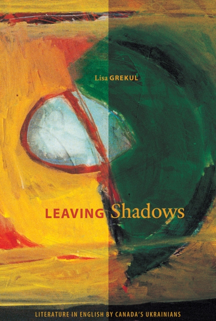 Leaving Shadows : Literature in English by Canada's Ukrainians, Paperback / softback Book