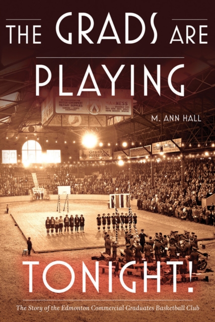 The Grads Are Playing Tonight! : The Story of the Edmonton Commercial Graduates Basketball Club, Paperback / softback Book