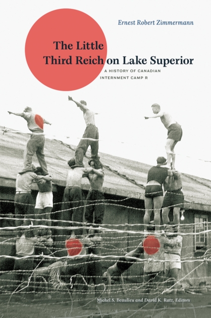 The Little Third Reich on Lake Superior : A History of Canadian Internment Camp R, Paperback / softback Book