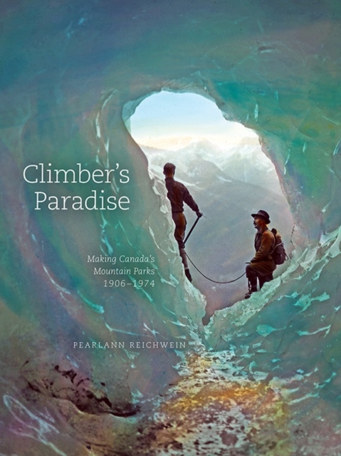 Climber'S Paradise : Making Canada's Mountain Parks, 1906-1974, Paperback / softback Book