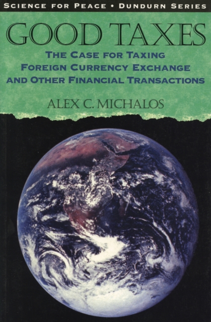 Good Taxes : The Case for Taxing Foreign Currency Exchange and Other Financial Transactions, Paperback / softback Book