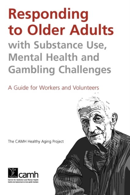 Responding to Older Adults with Substance Use, Mental Health and Gambling Challenges : A Guide for Workers and Volunteers, Paperback / softback Book