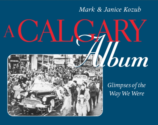 A Calgary Album : Glimpses of the Way We Were, Paperback / softback Book