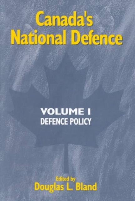 Canada's National Defence: Volume 1 : Defence Policy Volume 38, Hardback Book