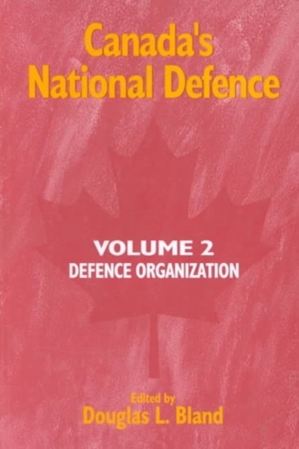 Canada's National Defence: Volume 2 : Defence Organization Volume 42, Hardback Book