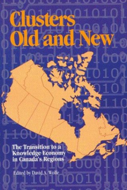 Clusters Old and New : The Transition to a Knowledge Economy in Canada's Regions Volume 77, Paperback / softback Book