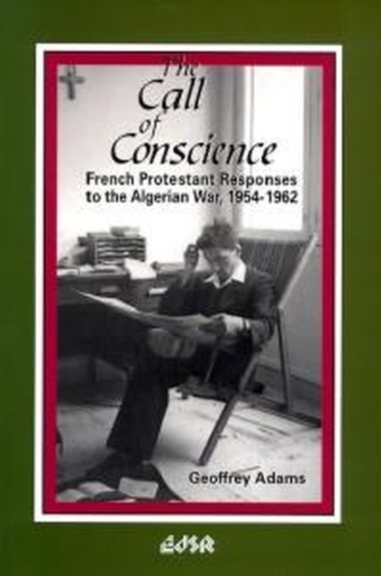 The Call of Conscience : French Protestant Responses to the Algerian War, 1954-1962, Paperback / softback Book