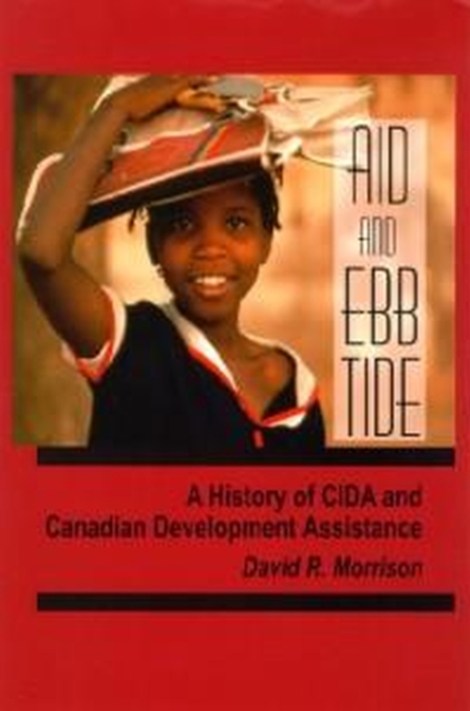 Aid and Ebb Tide : A History of CIDA and Canadian Development Assistance, Hardback Book
