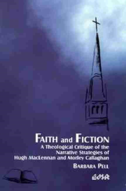 Faith and Fiction : A Theological Critique of the Narrative Strategies of Hugh MacLennan and Morley Callaghan, Paperback / softback Book